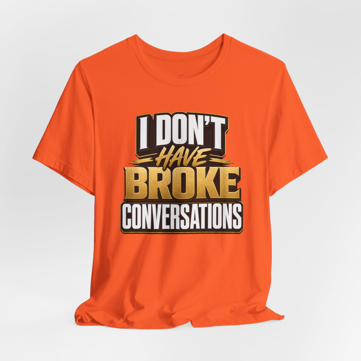 I don't have broke conversations T-shirt