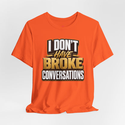 I don't have broke conversations T-shirt