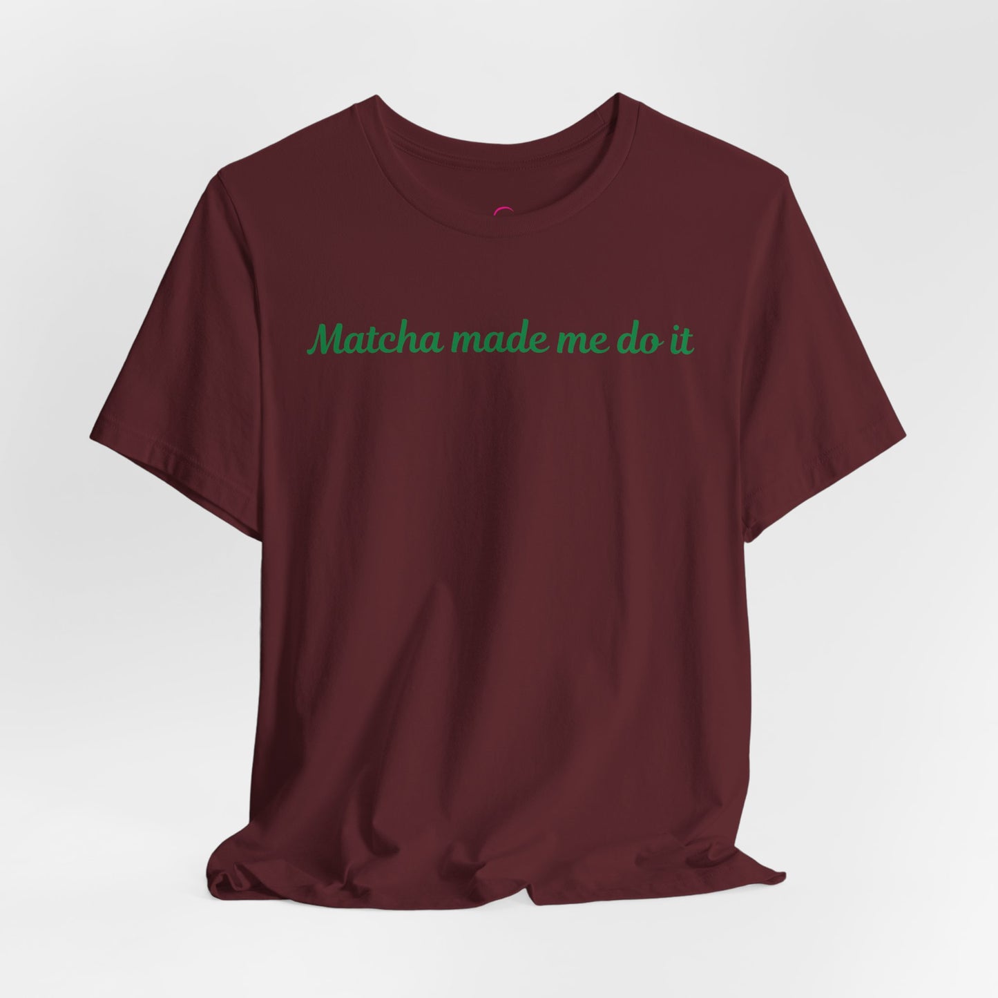 Matcha made me do it T-shirt