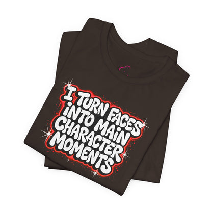I turn faces into main character moments T-shirt