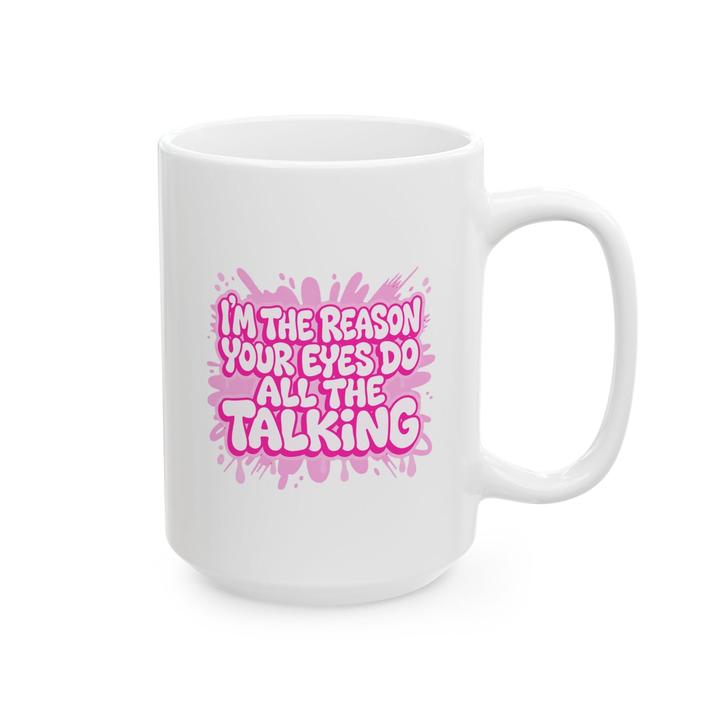 I'm the reason your eyes do all the talking Mug