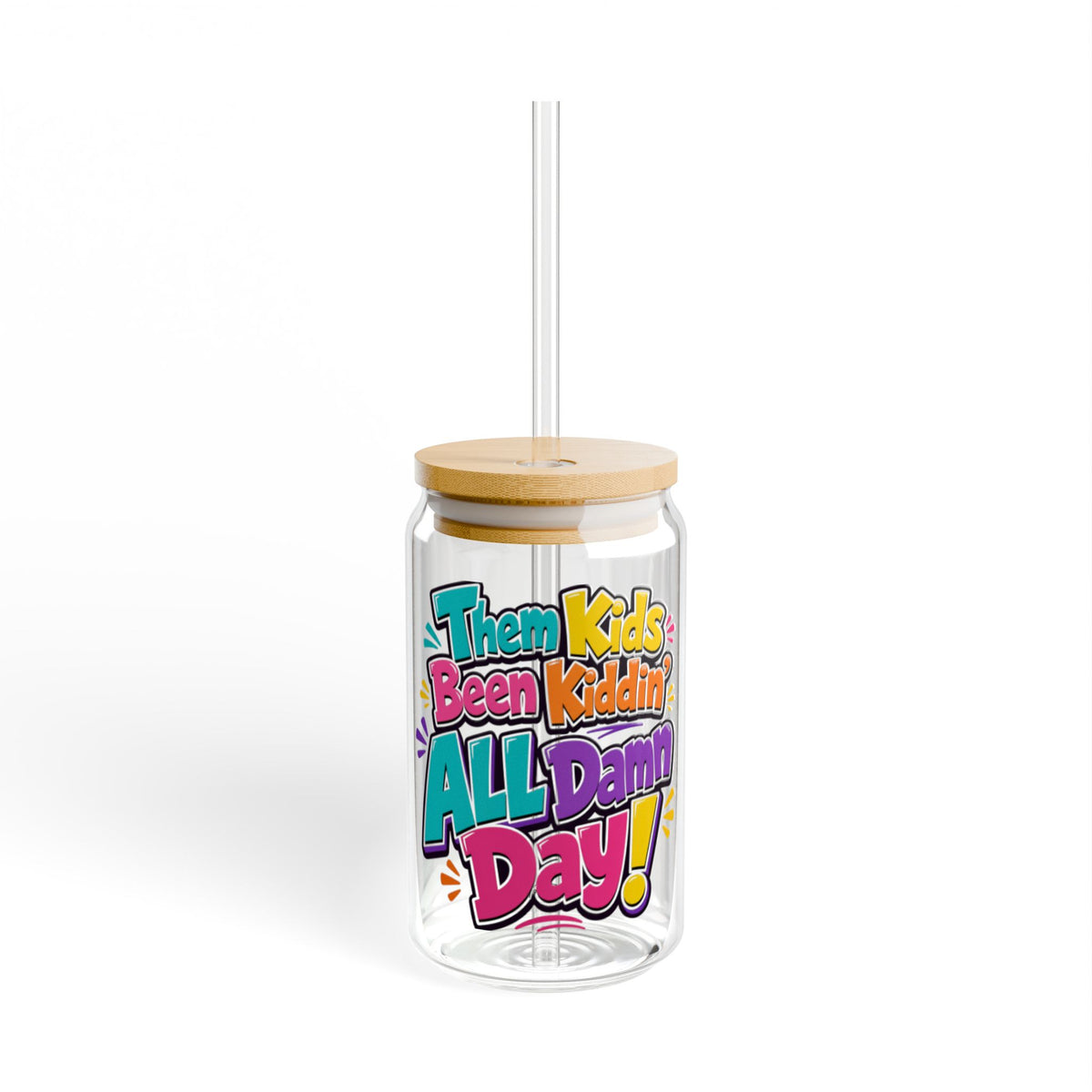 Them kids been kiddin all damn day! Sipper Glass
