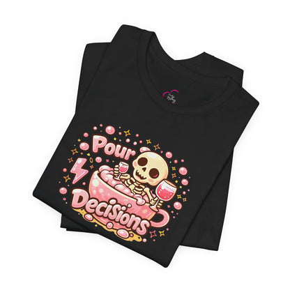 Pour decisions T-shirt