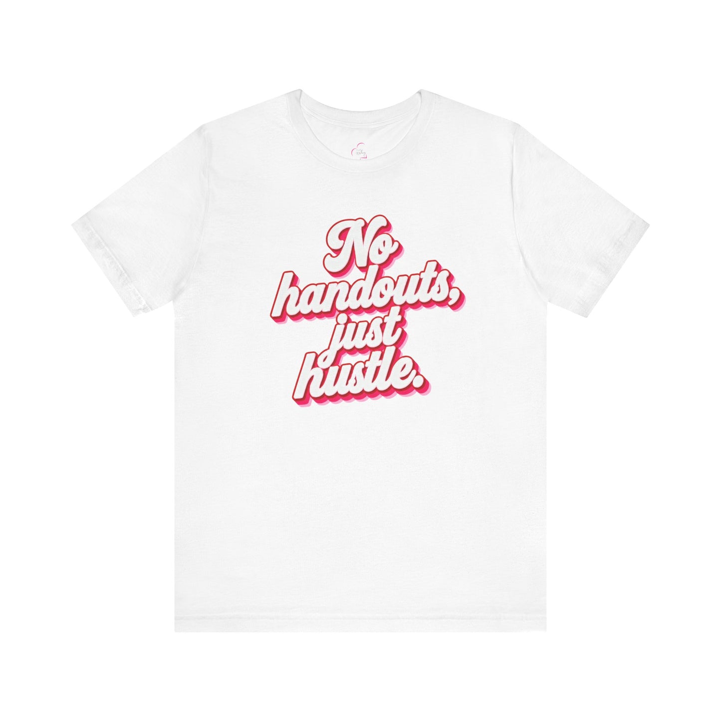 No handouts, just hustle. T-shirt