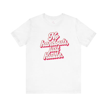 No handouts, just hustle. T-shirt