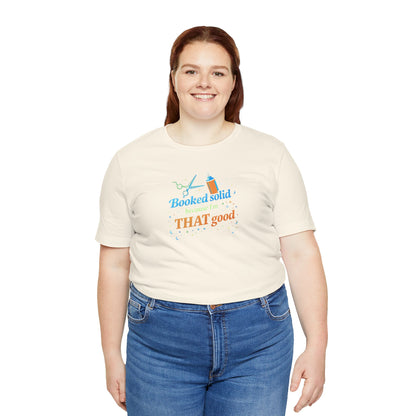 Booked solid because I'm THAT good T-shirt
