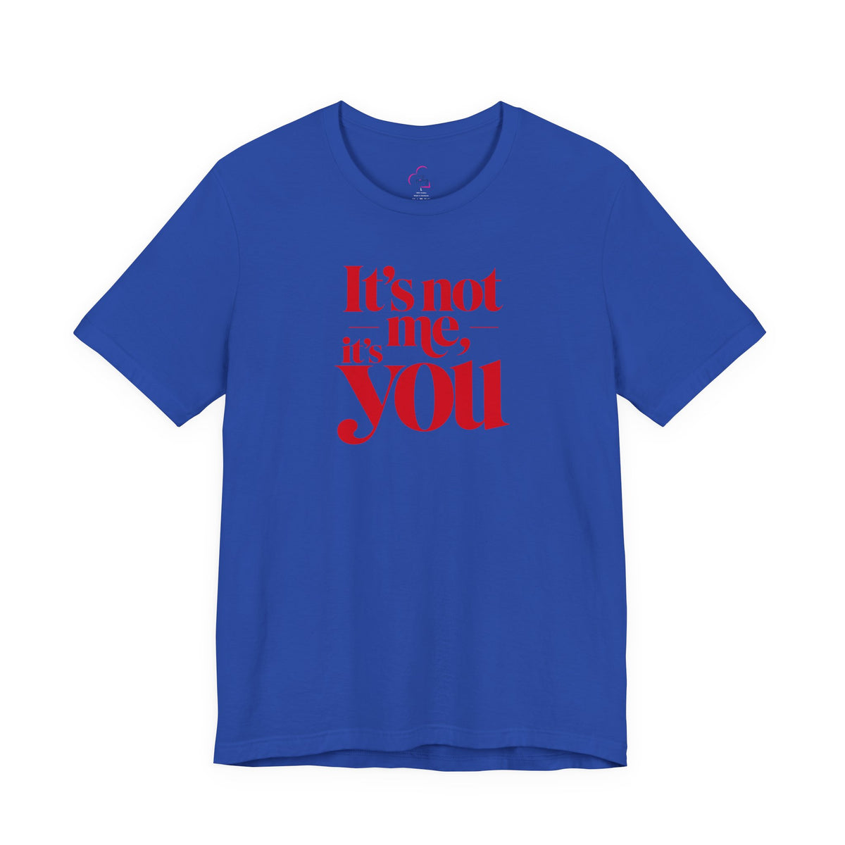 It's not me, it's you T-shirt