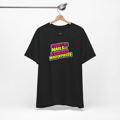 I don't do nails I create masterpieces T-shirt
