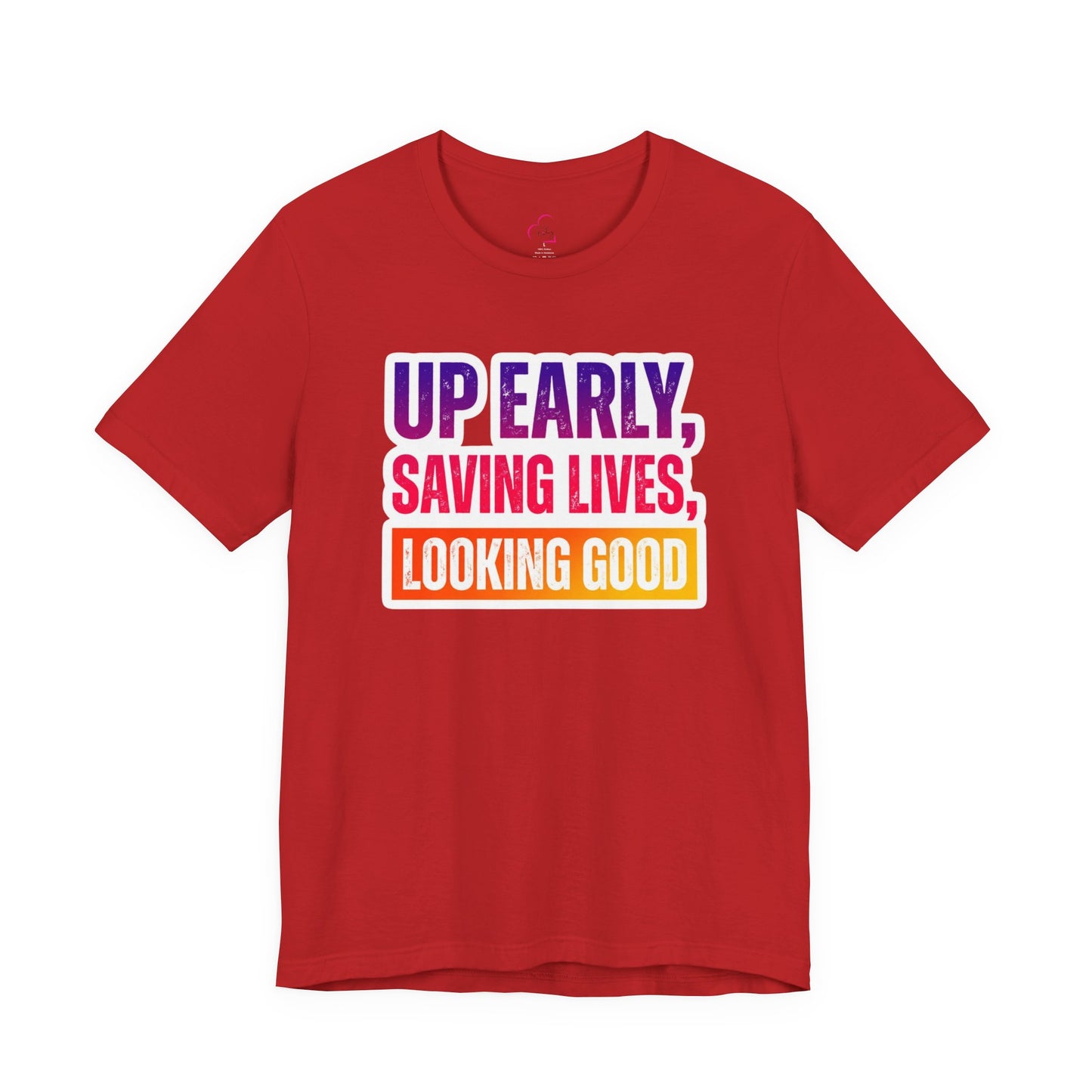 Up early, saving lives, looking good T-shirt