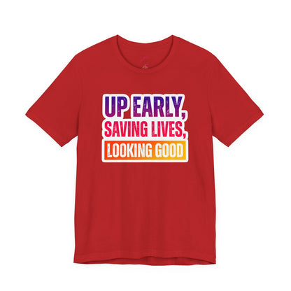 Up early, saving lives, looking good T-shirt