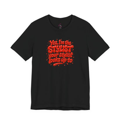 Yes, I'm the STYLIST your stylist looks up to T-shirt