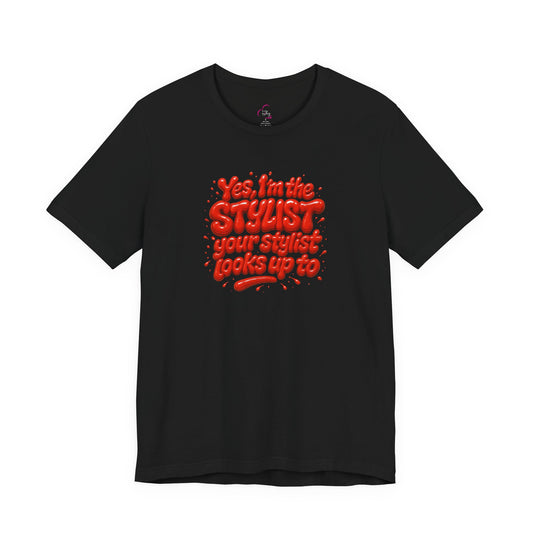 Yes, I'm the STYLIST your stylist looks up to T-shirt