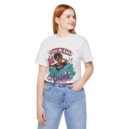 I love my kids but where's my drank? T-shirt