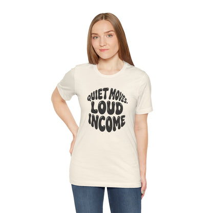 Quiet moves. Loud income T-shirt