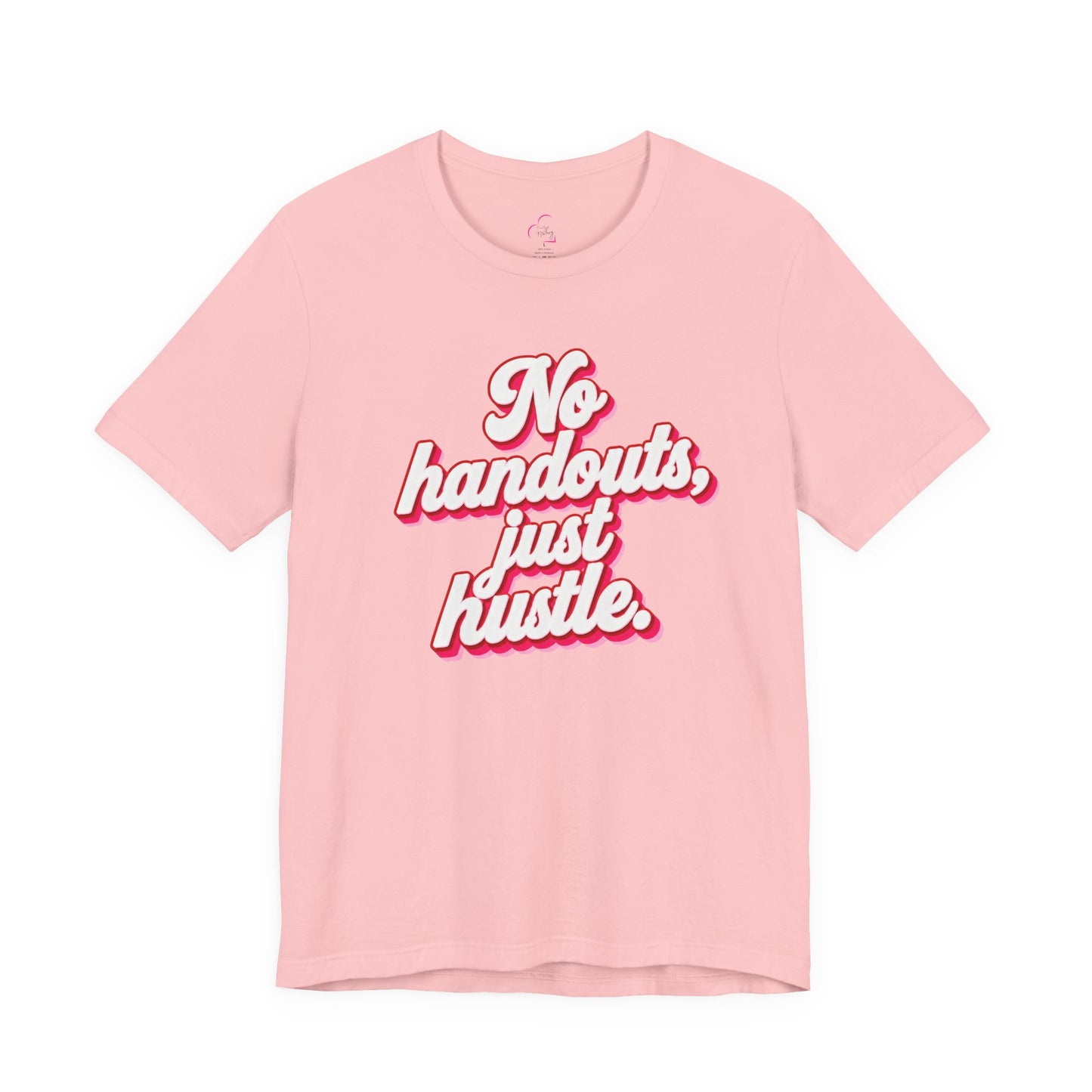 No handouts, just hustle. T-shirt