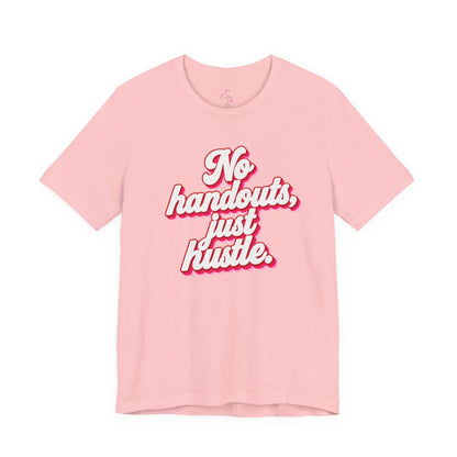 No handouts, just hustle. T-shirt