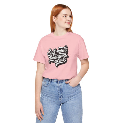 Self-made looks good on me T-shirt