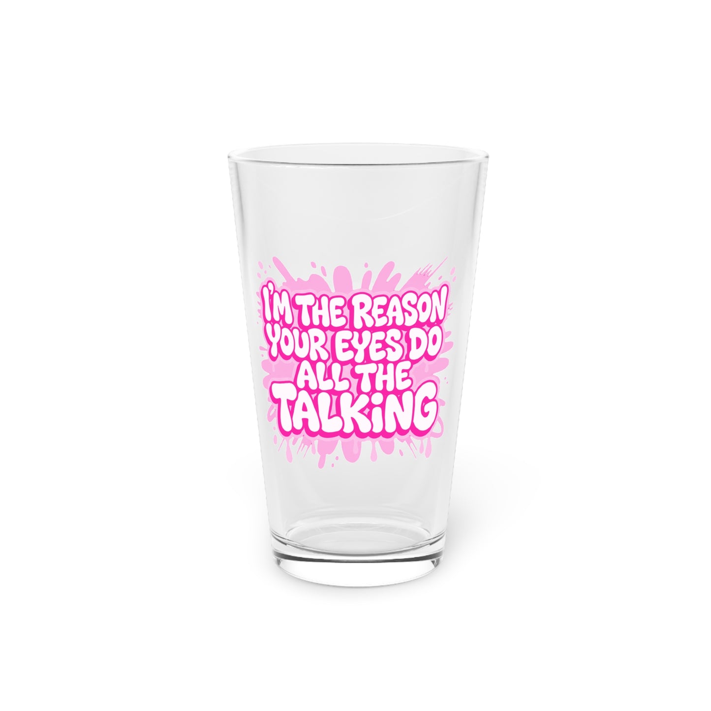 I'm the reason your eyes do all the talking Beer Glass