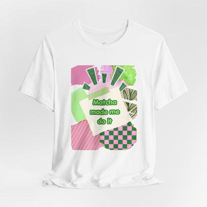 Matcha made me do it T-shirt