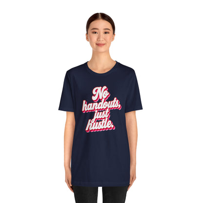 No handouts, just hustle. T-shirt