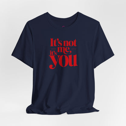 It's not me, it's you T-shirt