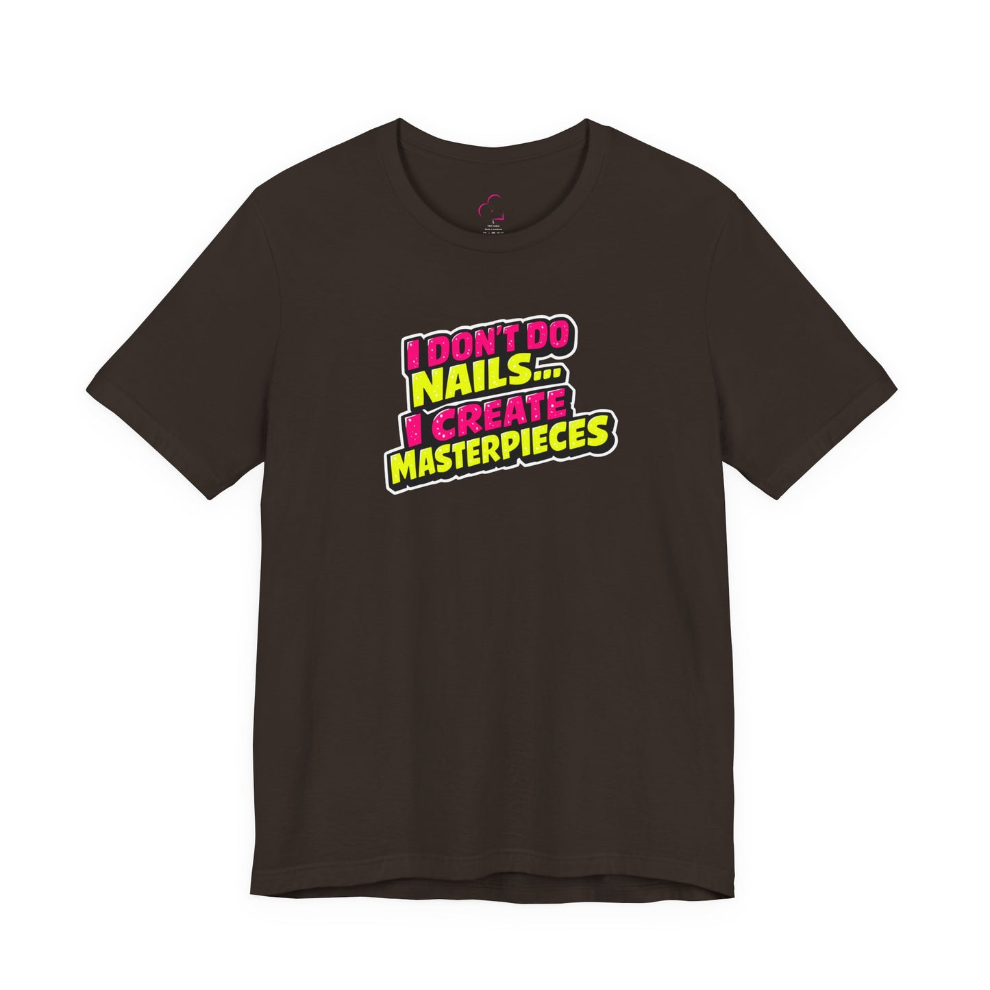 I don't do nails I create masterpieces T-shirt
