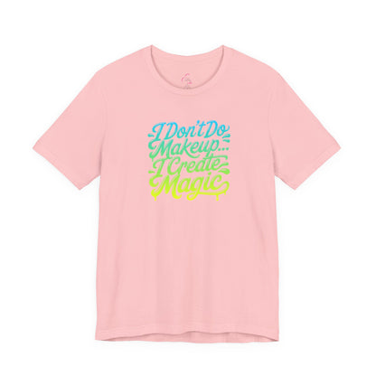 I don't do make up I create magic T-shirt