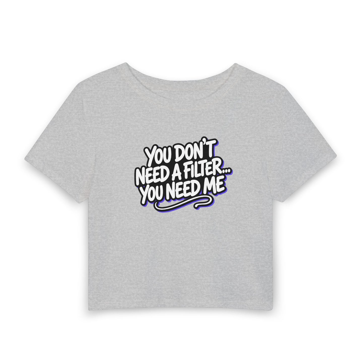 You don't need a filter you need me Crop Tee