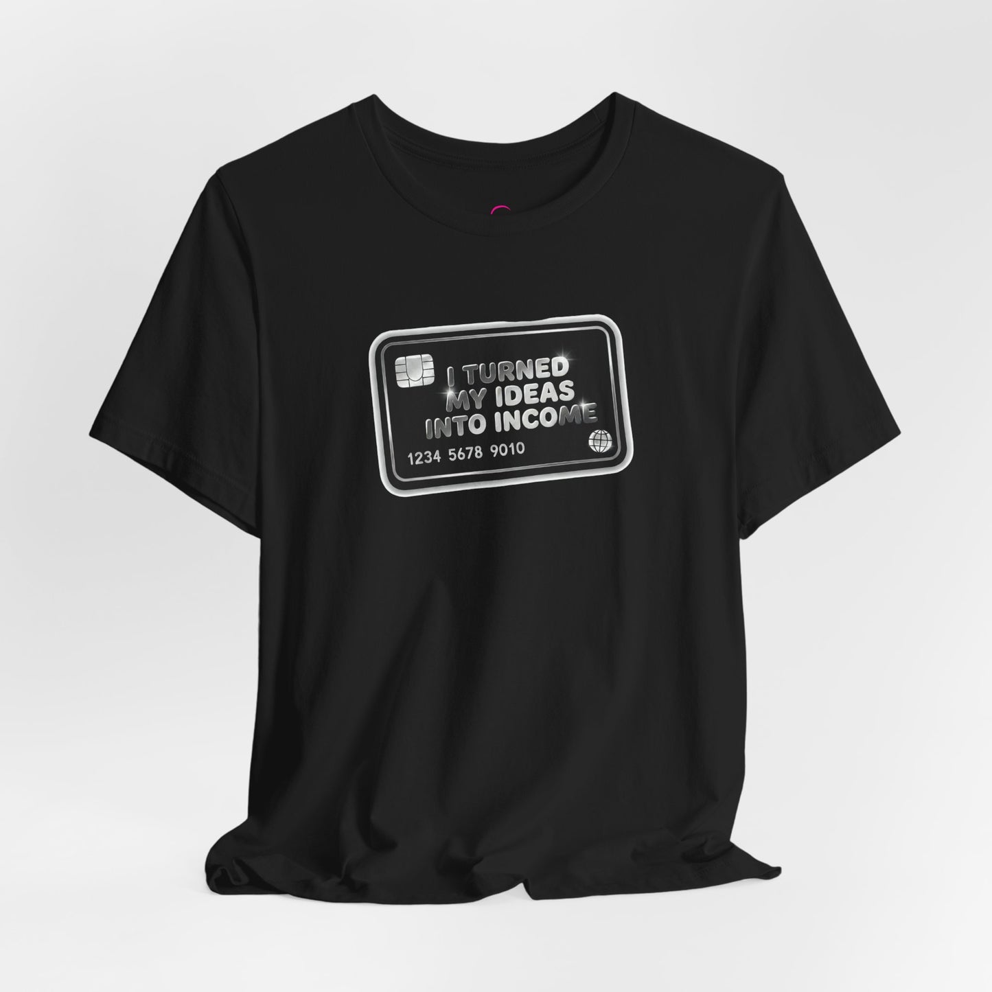 I turned my ideas into income T-shirt