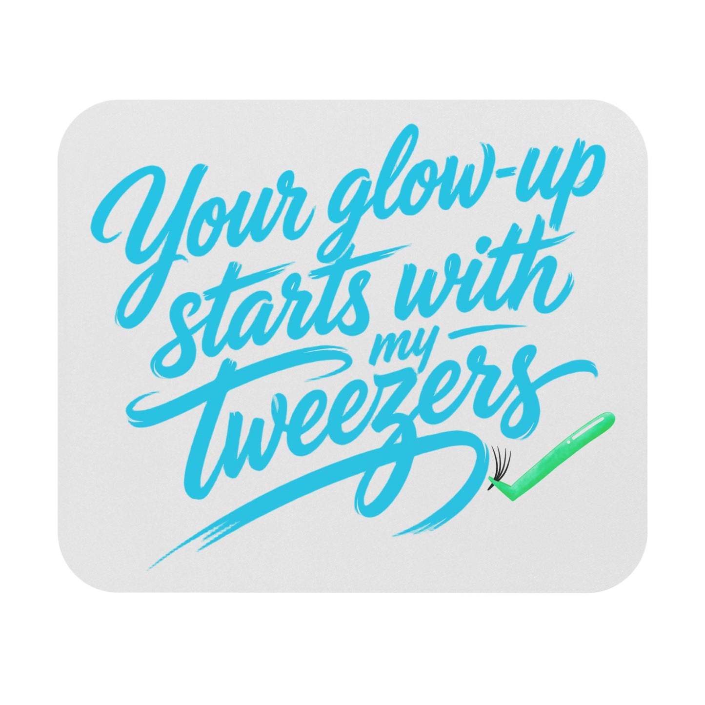 Your glow up starts with my tweezers Mouse Pad