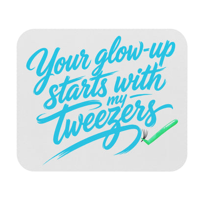 Your glow up starts with my tweezers Mouse Pad