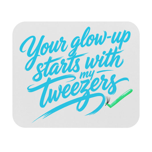 Your glow up starts with my tweezers Mouse Pad