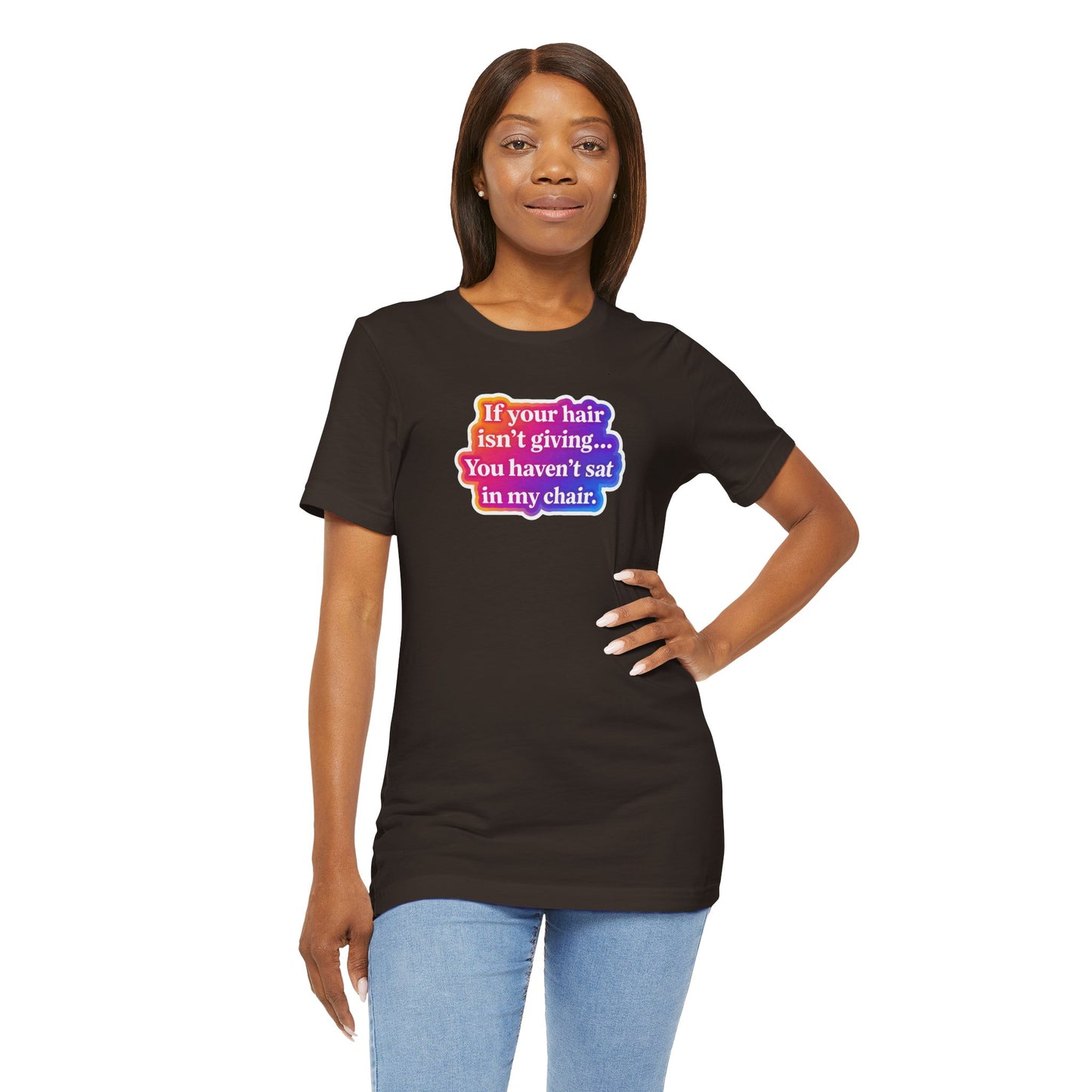 If you hair isn't giving you haven't sat in my chair. T-shirt