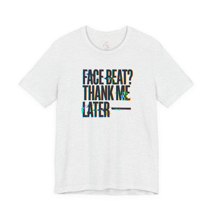 Face beat? Thank me later T-shirt