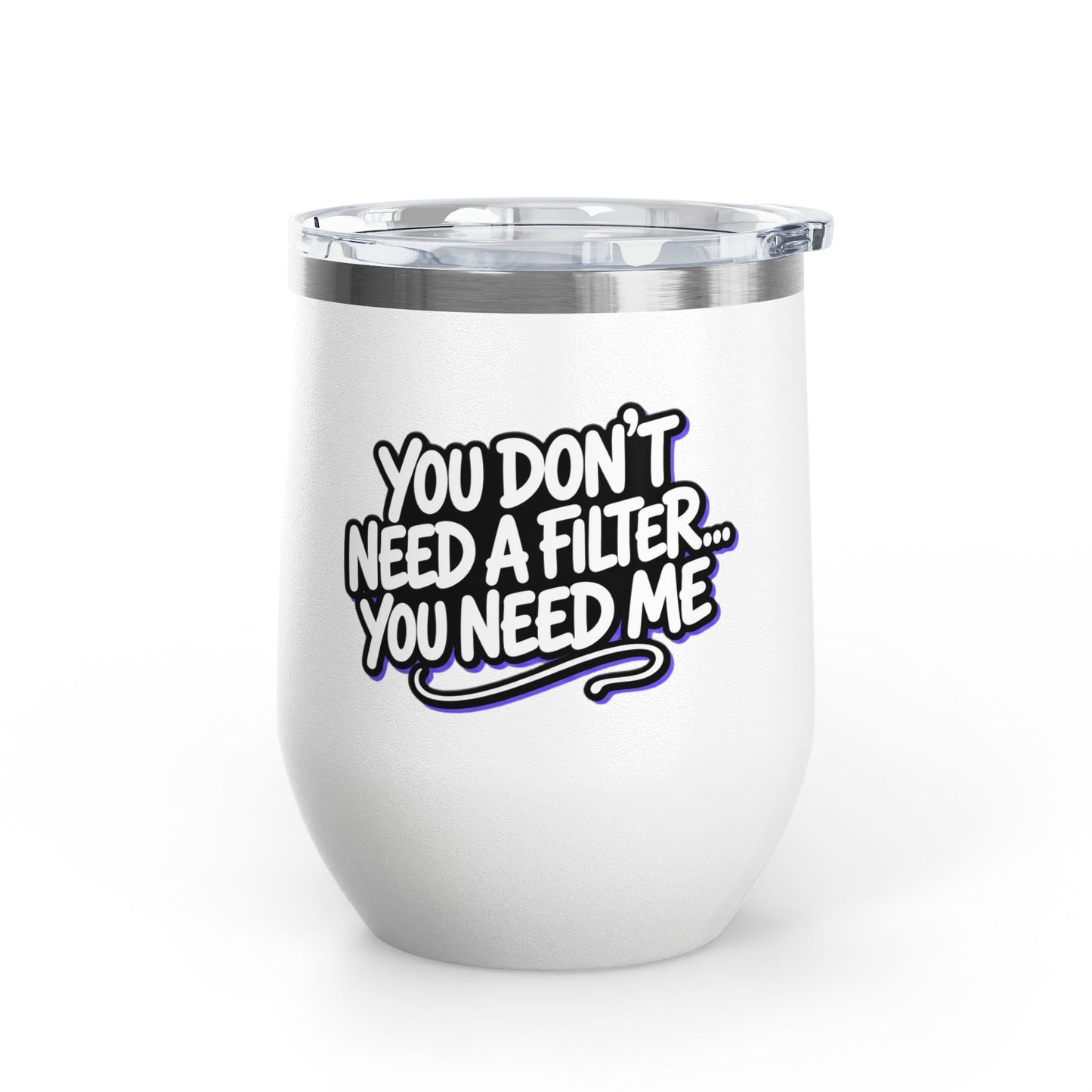 You don't need a filter you need me Tumbler