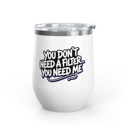 You don't need a filter you need me Tumbler