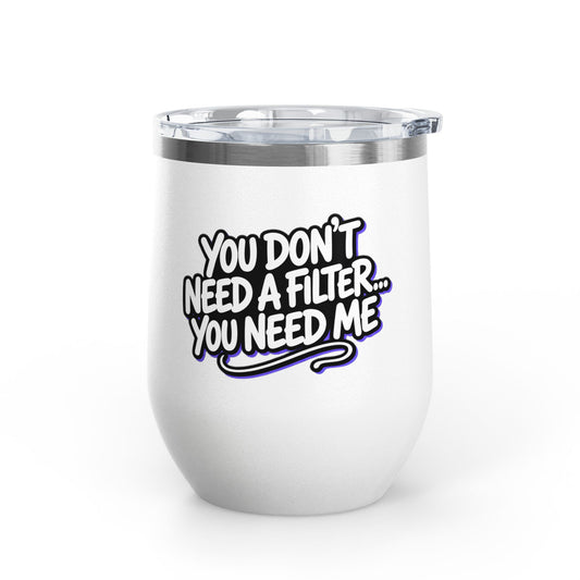 You don't need a filter you need me Tumbler