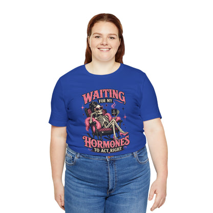 Waiting for my hormones to act right T-shirt