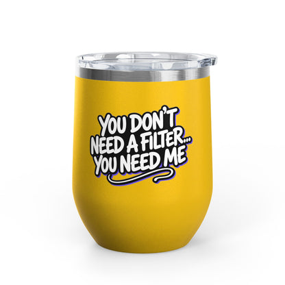 You don't need a filter you need me Tumbler