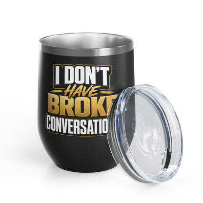I don't have broke conversations Wine Tumbler