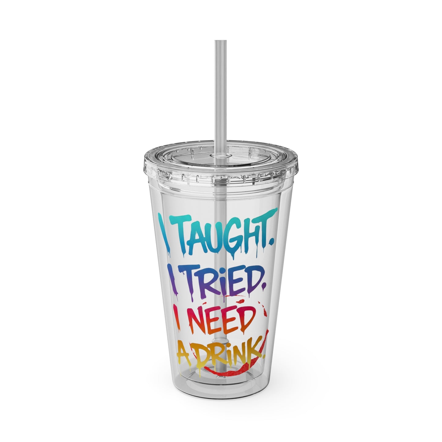 I taught. I tried. I need a drink Clear Insulated Cup
