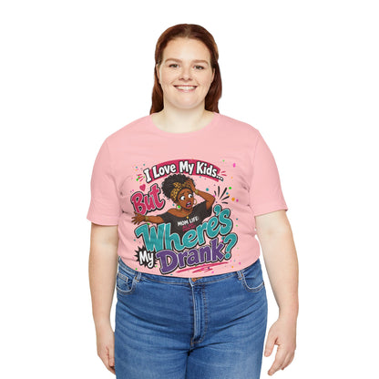 I love my kids but where's my drank? T-shirt