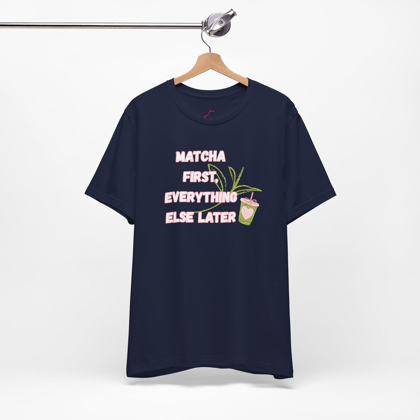 Matcha First, Everything Else Later T-Shirt