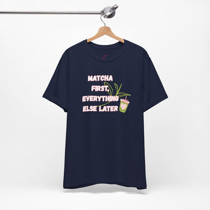 Matcha First, Everything Else Later T-Shirt