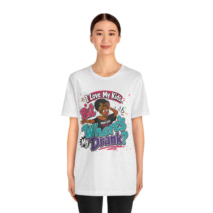 I love my kids but where's my drank? T-shirt