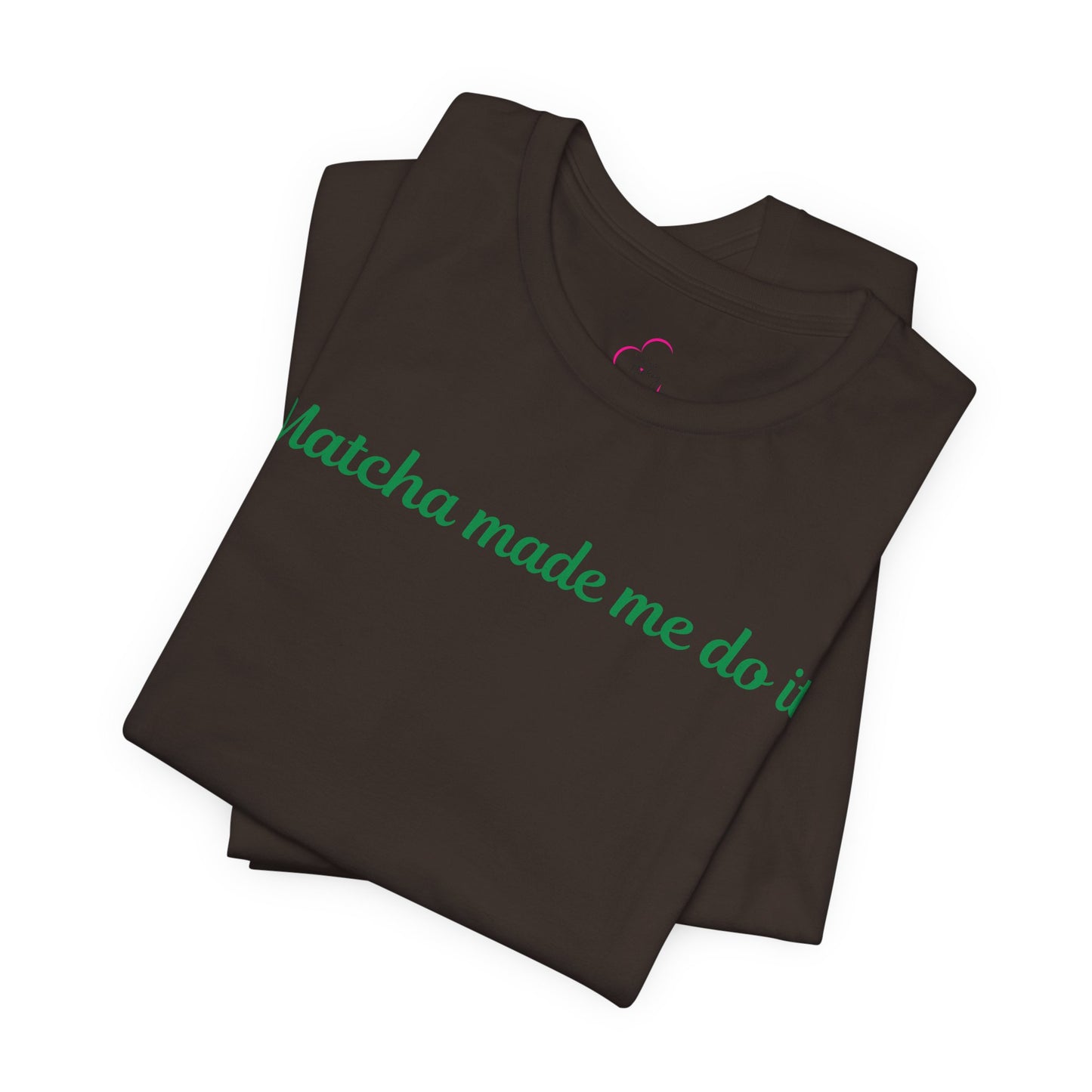 Matcha made me do it T-shirt