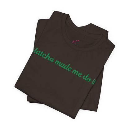 Matcha made me do it T-shirt