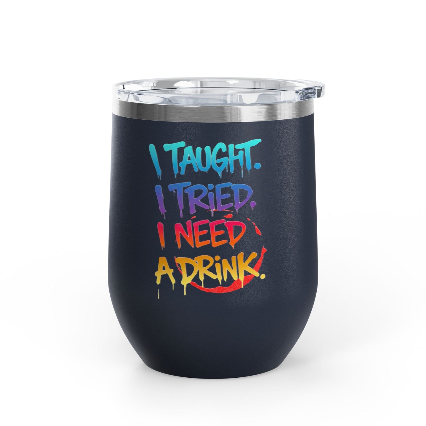 I taught. I tried. I need a drink Tumbler