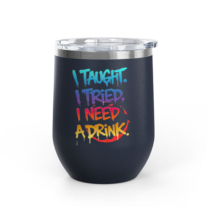 I taught. I tried. I need a drink Tumbler