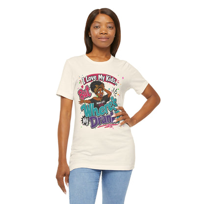 I love my kids but where's my drank? T-shirt